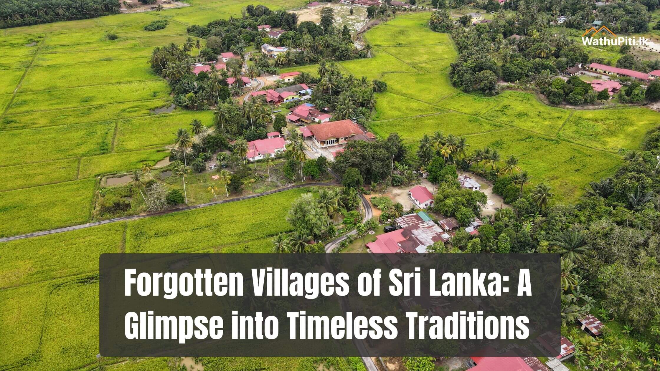Forgotten Villages of Sri Lanka: A Glimpse into Timeless Traditions