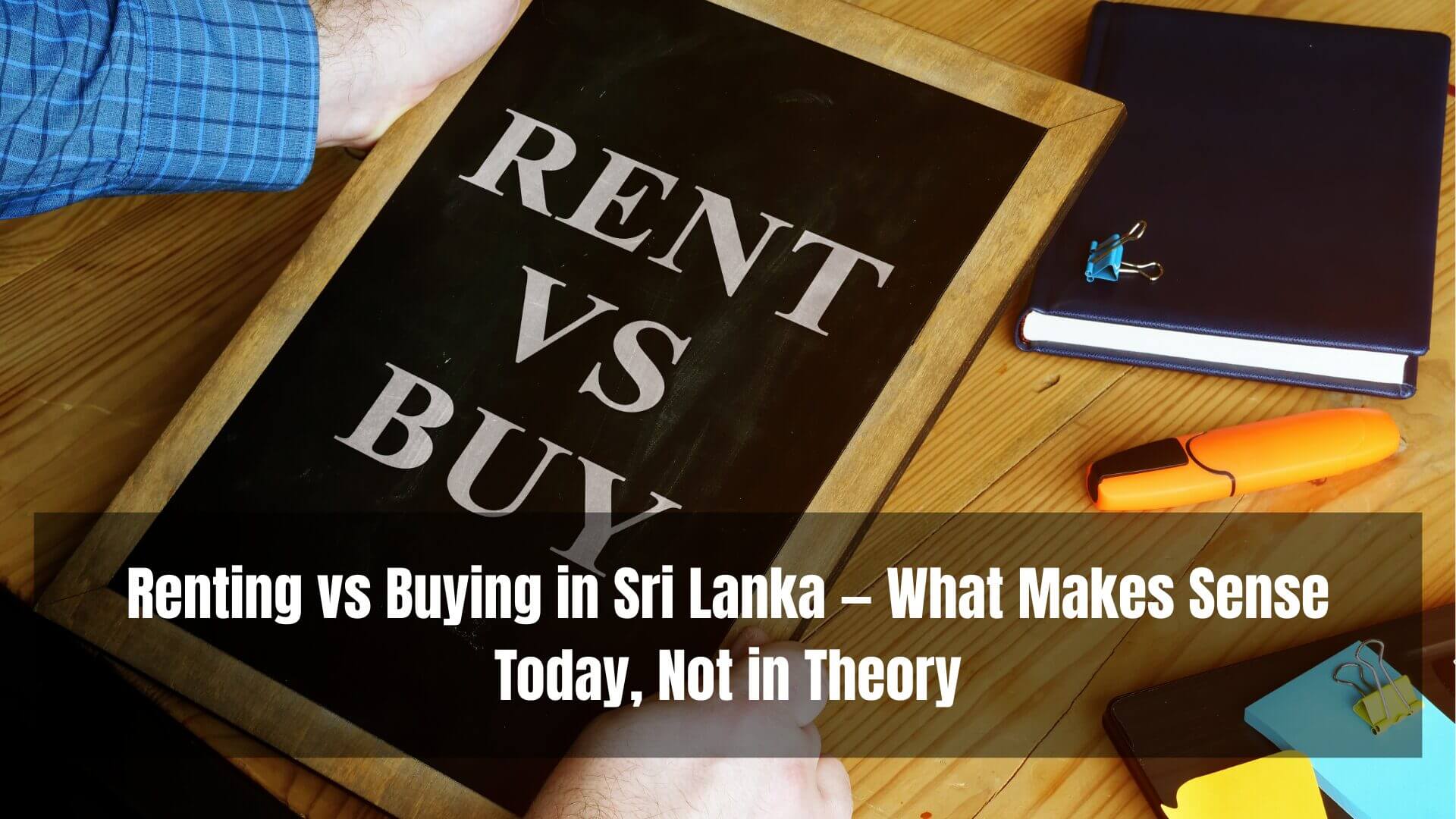 Renting vs Buying in Sri Lanka — What Makes Sense Today, Not in Theory