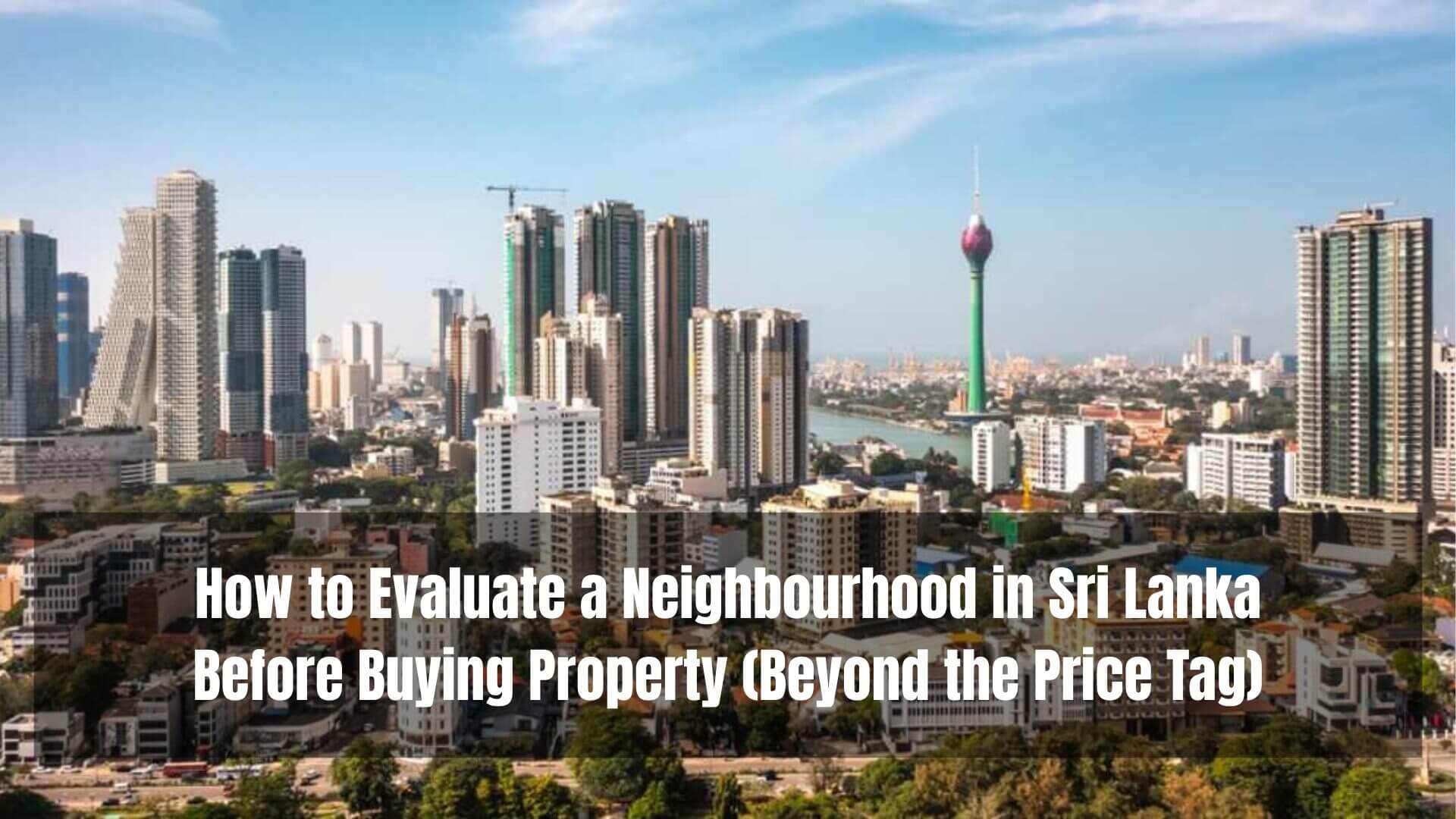 How to Evaluate a Neighbourhood in Sri Lanka Before Buying Property (Beyond the Price Tag)